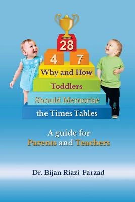 Why and How Toddlers Should Memorise the Times Tables: A Guide for Parents and Teachers by Riazi-Farzad, Bijan