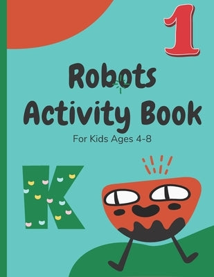 Robots Activity Book For Kids Ages 4-8: A Funny Activity Book for Childs (boys, Girls) with Letters, Numbers, Handwriting pages and Coloring Pages. by House, Sun