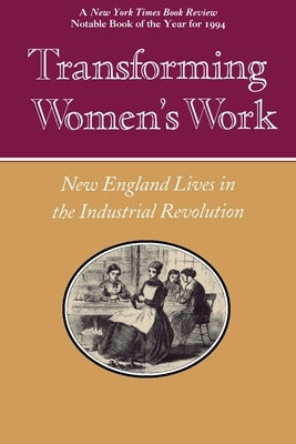 Transforming Women's Work: New England Lives in the Industrial Revolution by Dublin, Thomas L.