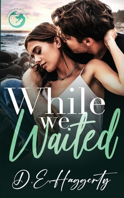 While We Waited: a grumpy/sunshine, surprise pregnancy, small town rom com by Haggerty, D. E.