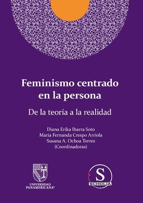 Feminismo centrado en la persona. De la teoría a la realidad by Ibarra Soto, Diana Erika