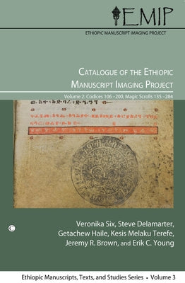 Catalogue of the Ethiopic Manuscript Imaging Project 2: Volume 2: Codices 106-200, Magic Scrolls 135-284 by Terefe, Kesis Melaku