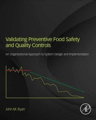 Validating Preventive Food Safety and Quality Controls: An Organizational Approach to System Design and Implementation by Ryan, John M.