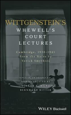 Wittgenstein's Whewell's Court Lectures: Cambridge, 1938 - 1941, from the Notes by Yorick Smythies by Munz, Volker