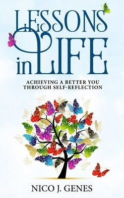 LESSONS in LIFE: Achieving a better you through self-reflection by Genes, Nico J.