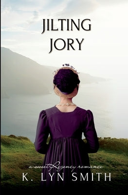 Jilting Jory: A Sweet Regency Romance by Smith, K. Lyn