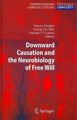 Downward Causation and the Neurobiology of Free Will by Murphy, Nancey