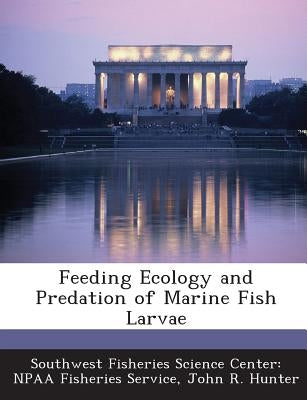 Feeding Ecology and Predation of Marine Fish Larvae by Southwest Fisheries Science Center Npaa