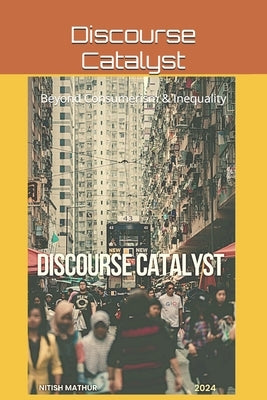 Discourse Catalyst: Beyond Consumerism and Inequality by Mathur, Nitish