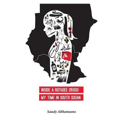 Inside a Refugee Crisis: My Time in South Sudan by Althomsons, Sandy P.