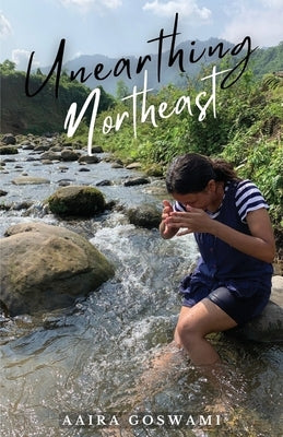 Unearthing Northeast by Goswami, Aaira