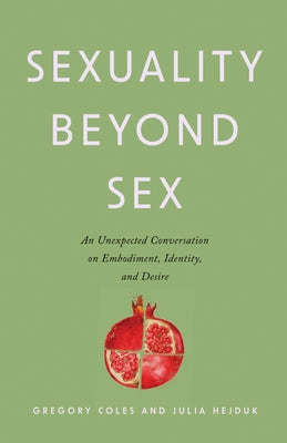 Sexuality Beyond Sex: An Unexpected Conversation on Embodiment, Identity, and Desire by Coles, Gregory