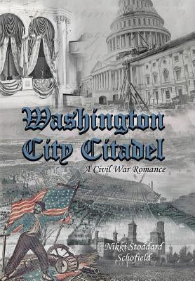 Washington City Citadel: A Civil War Romance by Schofield, Nikki Stoddard