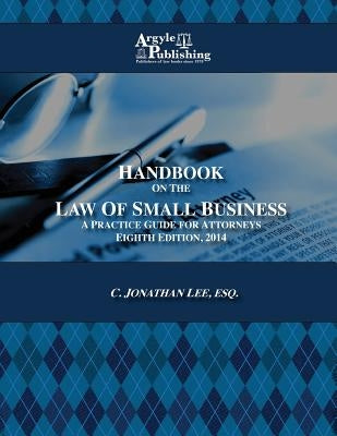 Handbook on the Law of Small Business: A Practice Guide for Attorneys by Lee Esq, C. Jonathan