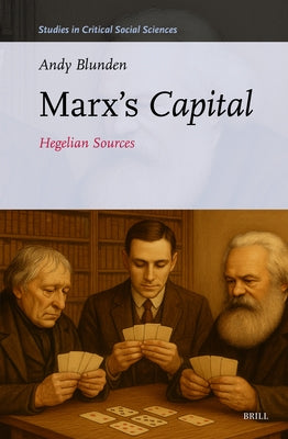 Marx's Capital: Hegelian Sources by Blunden, Andy