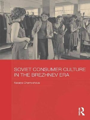 Soviet Consumer Culture in the Brezhnev Era by Chernyshova, Natalya