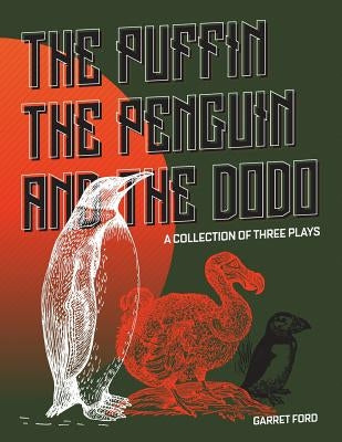 The Puffin The Penguin and The Dodo: A Collection of Three Plays by Ford, Garret