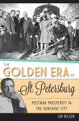 The Golden Era in St. Petersburg: Postwar Prosperity in the Sunshine City by Wilson, Jon