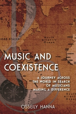 Music and Coexistence: A Journey across the World in Search of Musicians Making a Difference by Hanna, Osseily