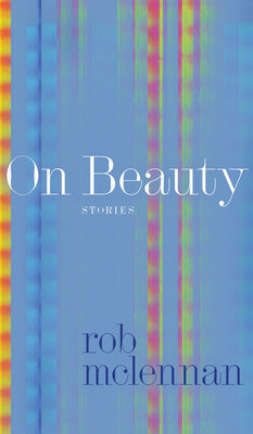On Beauty: Stories by McLennan, Rob