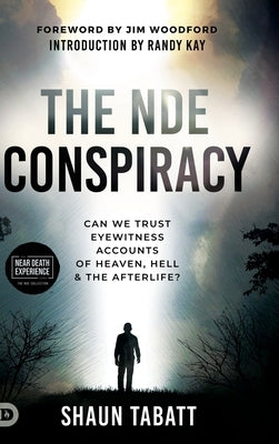 The NDE Conspiracy: Can We Trust Eyewitness Accounts of Heaven, Hell, and the Afterlife? by Tabatt, Shaun