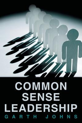 Common Sense Leadership by Johns, Garth