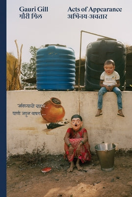 Gauri Gill: Acts of Appearance by Gill, Gauri