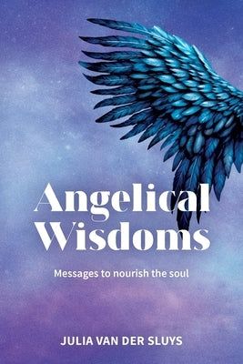 Angelical Wisdoms; Messages to nourish the soul by Van Der Sluys, Julia