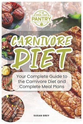 Carnivore Diet: Eat Meat, Eggs and Cheese To Get Lean, The Biggest Trend Of 2019 (lose weight, steak diet, ketogenic, paleo, high fat, by Grey, Susan