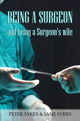 Being a Surgeon and Being a Surgeon's Wife by Sykes, Peter