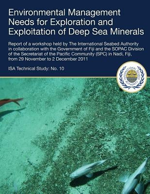 Environmental Management Needs for Exploration and Exploitation of Deep Sea Minerals: Report of a workshop held by The International Seabed Authority by International Seabed Authority
