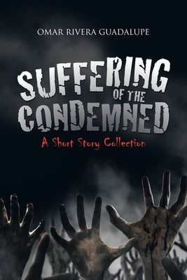 Suffering of the Condemned: A Short Story Collection by Guadalupe, Omar Rivera