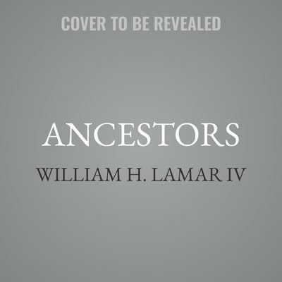 Ancestors: Those Who Bless Us, Curse Us, and Hold Us by Lamar, William H.