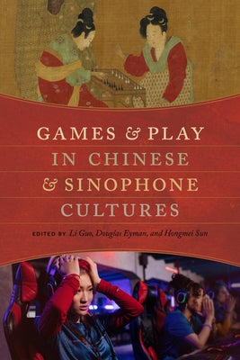 Games and Play in Chinese and Sinophone Cultures by Guo, Li