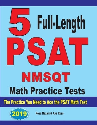 5 Full Length PSAT / NMSQT Math Practice Tests: The Practice You Need to Ace the PSAT Math Test by Nazari, Reza