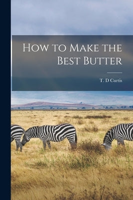 How to Make the Best Butter by Curtis, T. D.