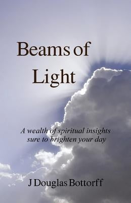 Beams of Light: A wealth of spiritual insights sure to brighten your day by Bottorff, J. Douglas