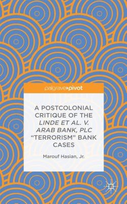A Postcolonial Critique of the Linde Et Al. V. Arab Bank, PLC Terrorism Bank Cases by Hasian Jr, Marouf