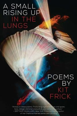 A Small Rising Up in the Lungs by Frick, Kit