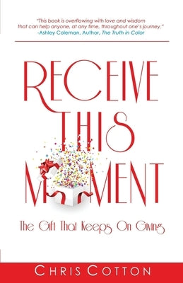 Receive this Moment: The Gift That Keeps on Giving by Cotton, Chris