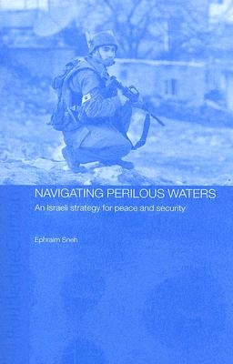 Navigating Perilous Waters: An Israeli Strategy for Peace and Security by Sneh, Ephraim