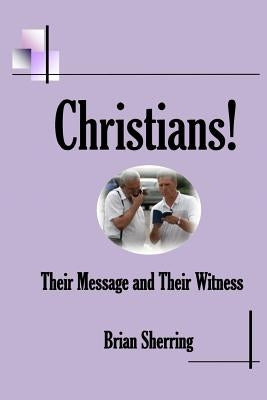 Christians! Their Message and Their Witness by Sherring, Brian