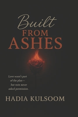 Built from Ashes: A Contemporary Romance About Love, Power, and Forgiveness by Kulsoom, Hadia