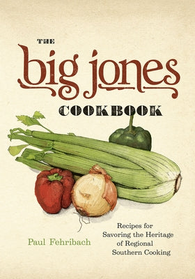 The Big Jones Cookbook: Recipes for Savoring the Heritage of Regional Southern Cooking by Fehribach, Paul