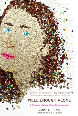 Well Enough Alone: A Cultural History of My Hypochondria by Traig, Jennifer