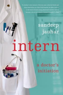 Intern: A Doctor's Initiation by Jauhar, Sandeep