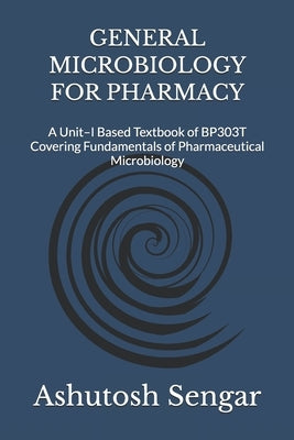 General Microbiology for Pharmacy: A Unit-I Based Textbook of BP303T Covering Fundamentals of Pharmaceutical Microbiology by Sengar, Ashutosh