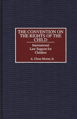 The Convention on the Rights of the Child: International Law Support for Children by Mower, A. Glenn