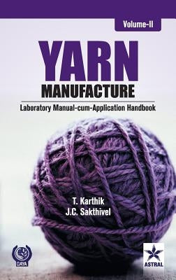 Yarn Manufacture: Laboratory Manual Cum Application Handbook Vol. 2 by T. Karthik