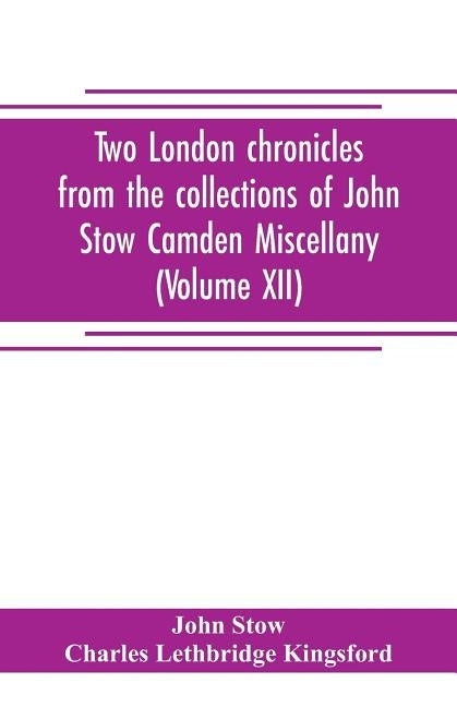 Two London chronicles from the collections of John Stow Camden Miscellany (Volume XII) by Stow, John